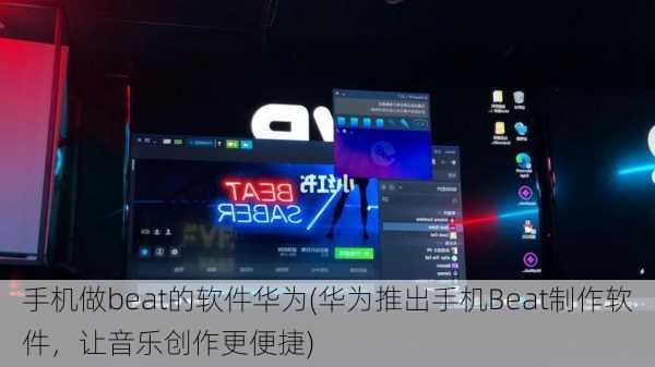 手机做beat的软件华为(华为推出手机Beat制作软件，让音乐创作更便捷)
