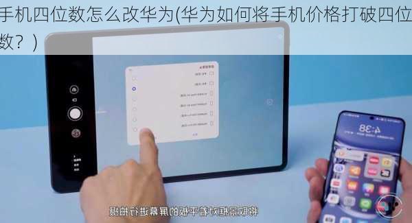 手机四位数怎么改华为(华为如何将手机价格打破四位数？)