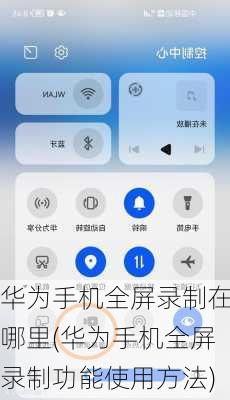 华为手机全屏录制在哪里(华为手机全屏录制功能使用方法)