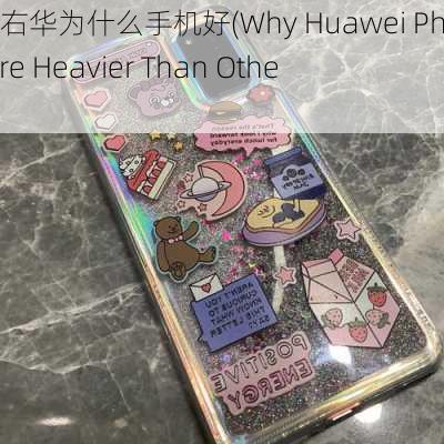 2千5左右华为什么手机好(Why Huawei Phones are Heavier Than Others)