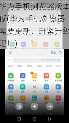 华为手机浏览器版本低(华为手机浏览器需要更新，赶紧升级吧！)