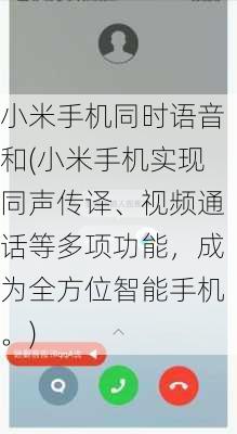 小米手机同时语音和(小米手机实现同声传译、视频通话等多项功能，成为全方位智能手机。)