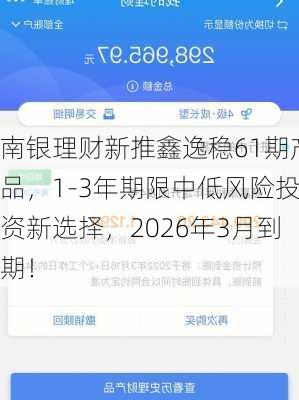 南银理财新推鑫逸稳61期产品，1-3年期限中低风险投资新选择，2026年3月到期！