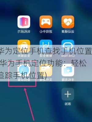 华为定位手机查找手机位置(华为手机定位功能：轻松追踪手机位置)