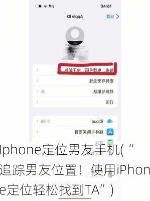 Iphone定位男友手机(“追踪男友位置！使用iPhone定位轻松找到TA”)