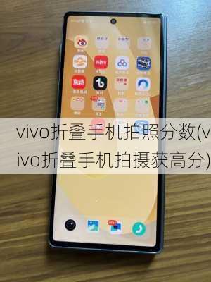 vivo折叠手机拍照分数(vivo折叠手机拍摄获高分)