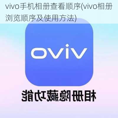 vivo手机相册查看顺序(vivo相册浏览顺序及使用方法)