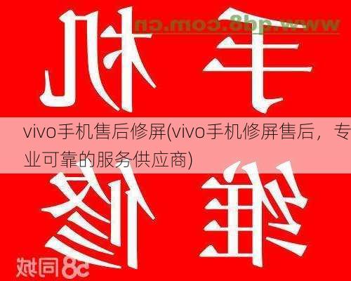 vivo手机售后修屏(vivo手机修屏售后，专业可靠的服务供应商)