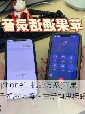 iphone手机的方案(苹果手机的方案 - 重新构思标题)