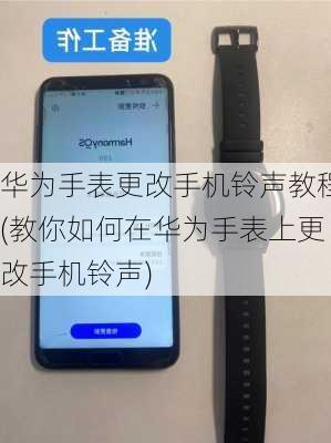 华为手表更改手机铃声教程(教你如何在华为手表上更改手机铃声)