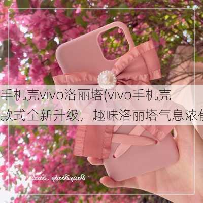 手机壳vivo洛丽塔(vivo手机壳款式全新升级，趣味洛丽塔气息浓郁！)