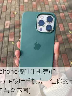 iphone桉叶手机壳(iPhone桉叶手机壳，让你的手机与众不同)