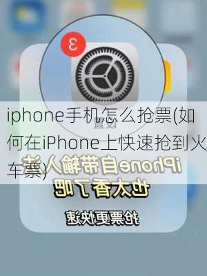 iphone手机怎么抢票(如何在iPhone上快速抢到火车票)