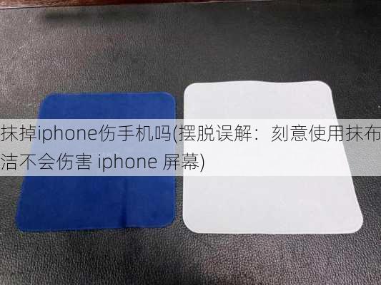 抹掉iphone伤手机吗(摆脱误解：刻意使用抹布清洁不会伤害 iphone 屏幕)