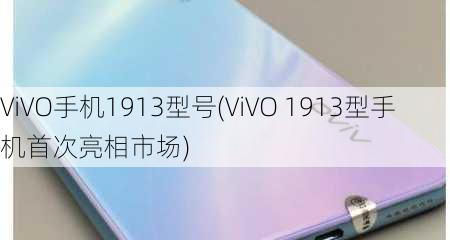 ViVO手机1913型号(ViVO 1913型手机首次亮相市场)