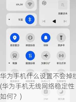 华为手机什么设置不会掉线(华为手机无线网络稳定性如何？)