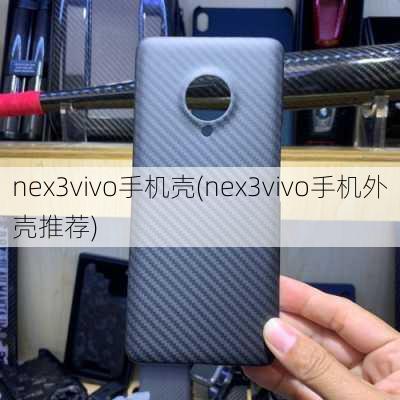 nex3vivo手机壳(nex3vivo手机外壳推荐)