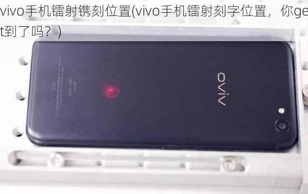 vivo手机镭射镌刻位置(vivo手机镭射刻字位置，你get到了吗？)