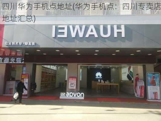 四川华为手机点地址(华为手机点：四川专卖店地址汇总)