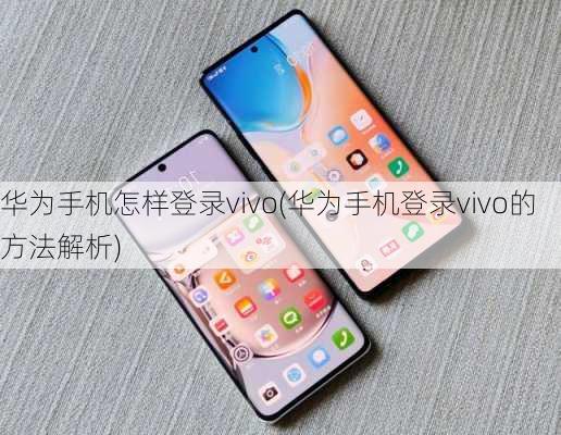 华为手机怎样登录vivo(华为手机登录vivo的方法解析)