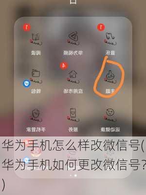 华为手机怎么样改微信号(华为手机如何更改微信号？)