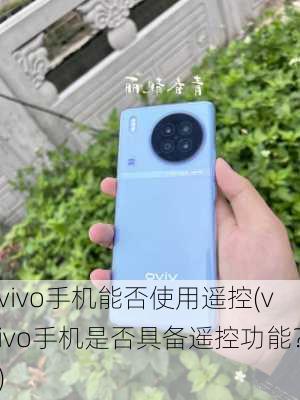 vivo手机能否使用遥控(vivo手机是否具备遥控功能？)