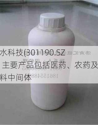 善水科技(301190.SZ)：主要产品包括医药、农药及染料中间体