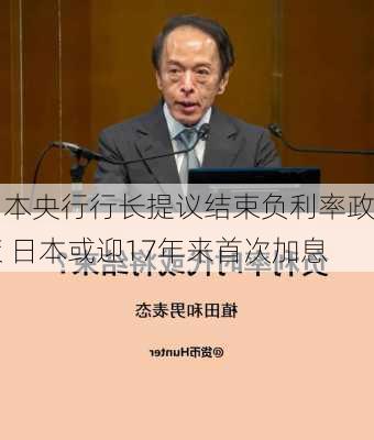 日本央行行长提议结束负利率政策 日本或迎17年来首次加息