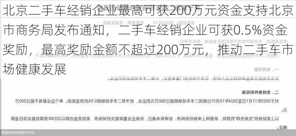 北京二手车经销企业最高可获200万元资金支持北京市商务局发布通知，二手车经销企业可获0.5%资金奖励，最高奖励金额不超过200万元，推动二手车市场健康发展