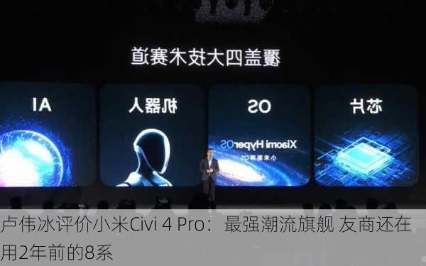 卢伟冰评价小米Civi 4 Pro：最强潮流旗舰 友商还在用2年前的8系