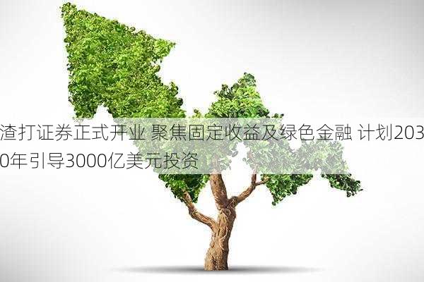 渣打证券正式开业 聚焦固定收益及绿色金融 计划2030年引导3000亿美元投资