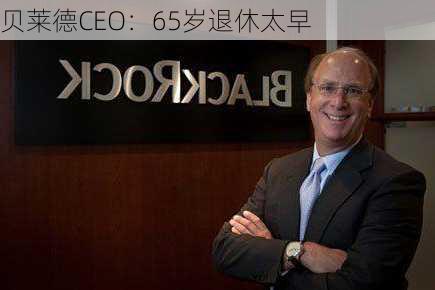 贝莱德CEO：65岁退休太早