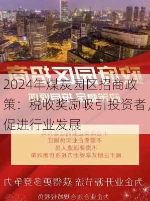 2024年煤炭园区招商政策：税收奖励吸引投资者，促进行业发展