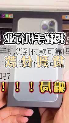 手机货到付款可靠吗,手机货到付款可靠吗?