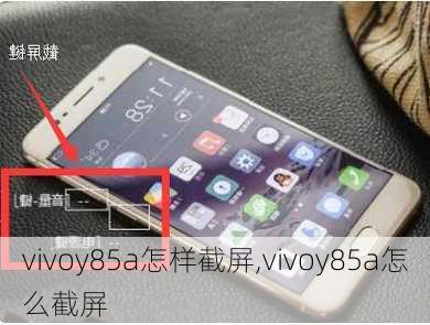 vivoy85a怎样截屏,vivoy85a怎么截屏