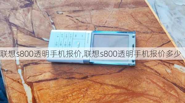 联想s800透明手机报价,联想s800透明手机报价多少