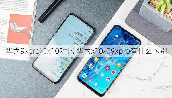 华为9xpro和x10对比,华为x10和9xpro有什么区别