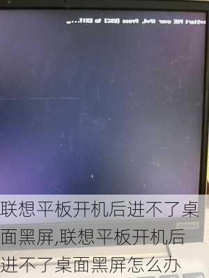 联想平板开机后进不了桌面黑屏,联想平板开机后进不了桌面黑屏怎么办