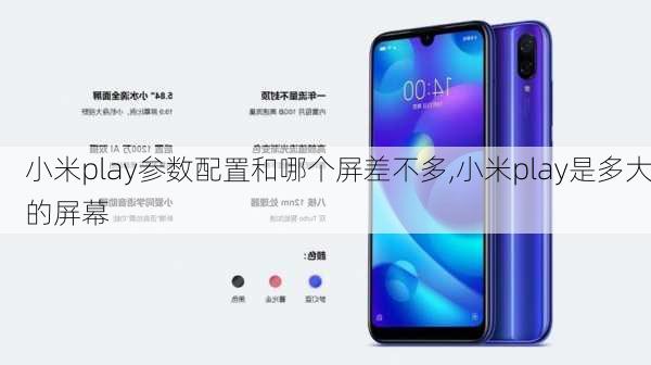 小米play参数配置和哪个屏差不多,小米play是多大的屏幕