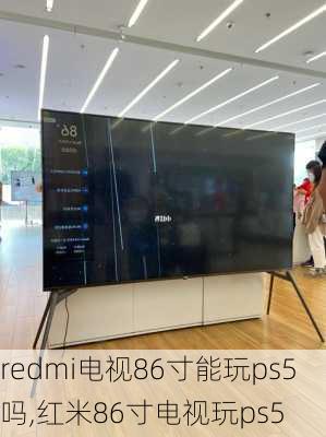 redmi电视86寸能玩ps5吗,红米86寸电视玩ps5