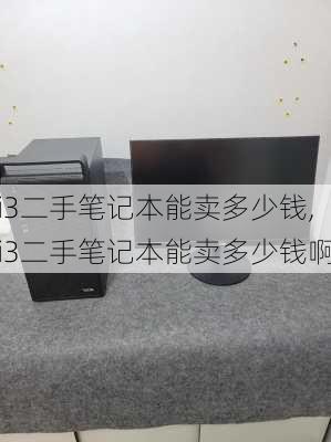 i3二手笔记本能卖多少钱,i3二手笔记本能卖多少钱啊