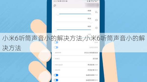 小米6听筒声音小的解决方法,小米6听筒声音小的解决方法