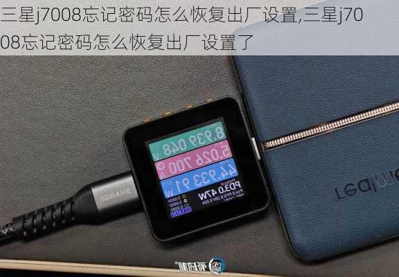 三星j7008忘记密码怎么恢复出厂设置,三星j7008忘记密码怎么恢复出厂设置了