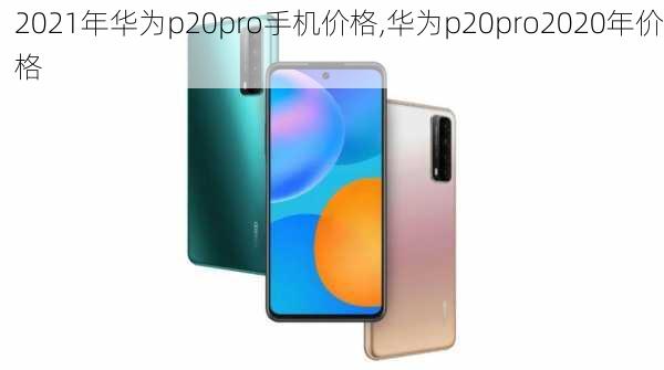 2021年华为p20pro手机价格,华为p20pro2020年价格