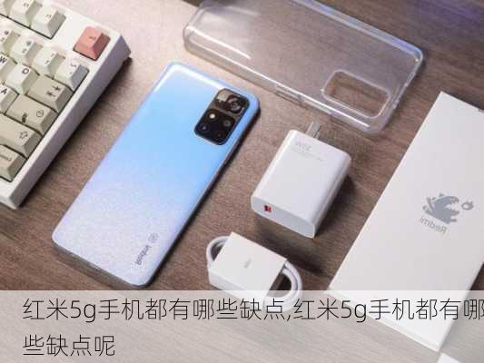 红米5g手机都有哪些缺点,红米5g手机都有哪些缺点呢