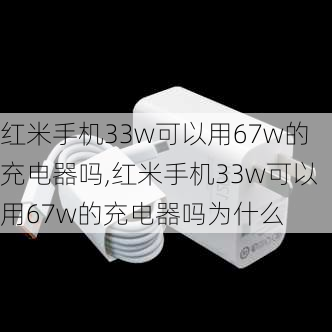 红米手机33w可以用67w的充电器吗,红米手机33w可以用67w的充电器吗为什么