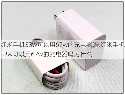 红米手机33w可以用67w的充电器吗,红米手机33w可以用67w的充电器吗为什么