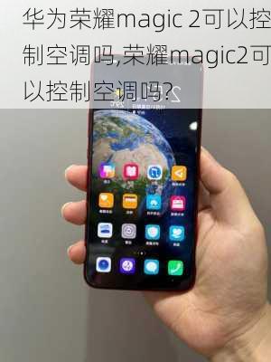 华为荣耀magic 2可以控制空调吗,荣耀magic2可以控制空调吗?