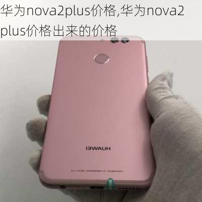 华为nova2plus价格,华为nova2plus价格出来的价格