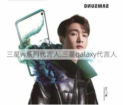 三星w系列代言人,三星galaxy代言人